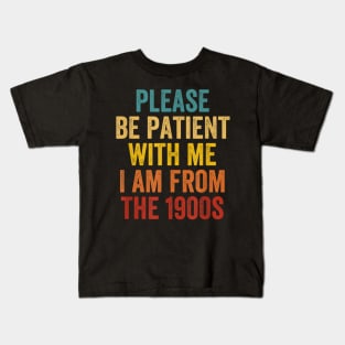 PLEASE BE PATIENT WITH ME I'M FROM THE 1900'S Kids T-Shirt